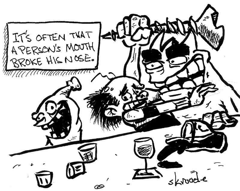 It's often that a man's mouth broke his nose.